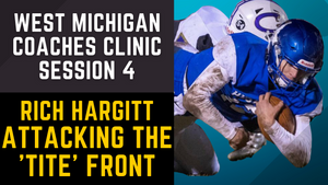 West Michigan Coaches Clinic - Session 4 - Rich Hargitt: Attacking the Tite Front