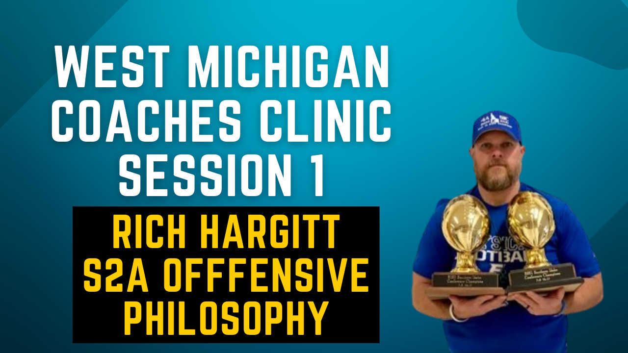 West Michigan Coaches Clinic - Session 1 - Rich Hargitt: S2A Offensive Philosophy