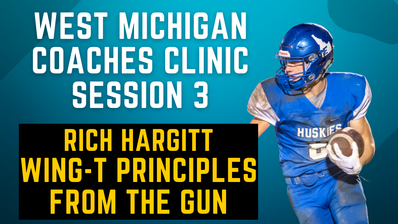 West Michigan Coaches Clinic - Session 3 - Rich Hargitt: Wing-T Principles from the Gun