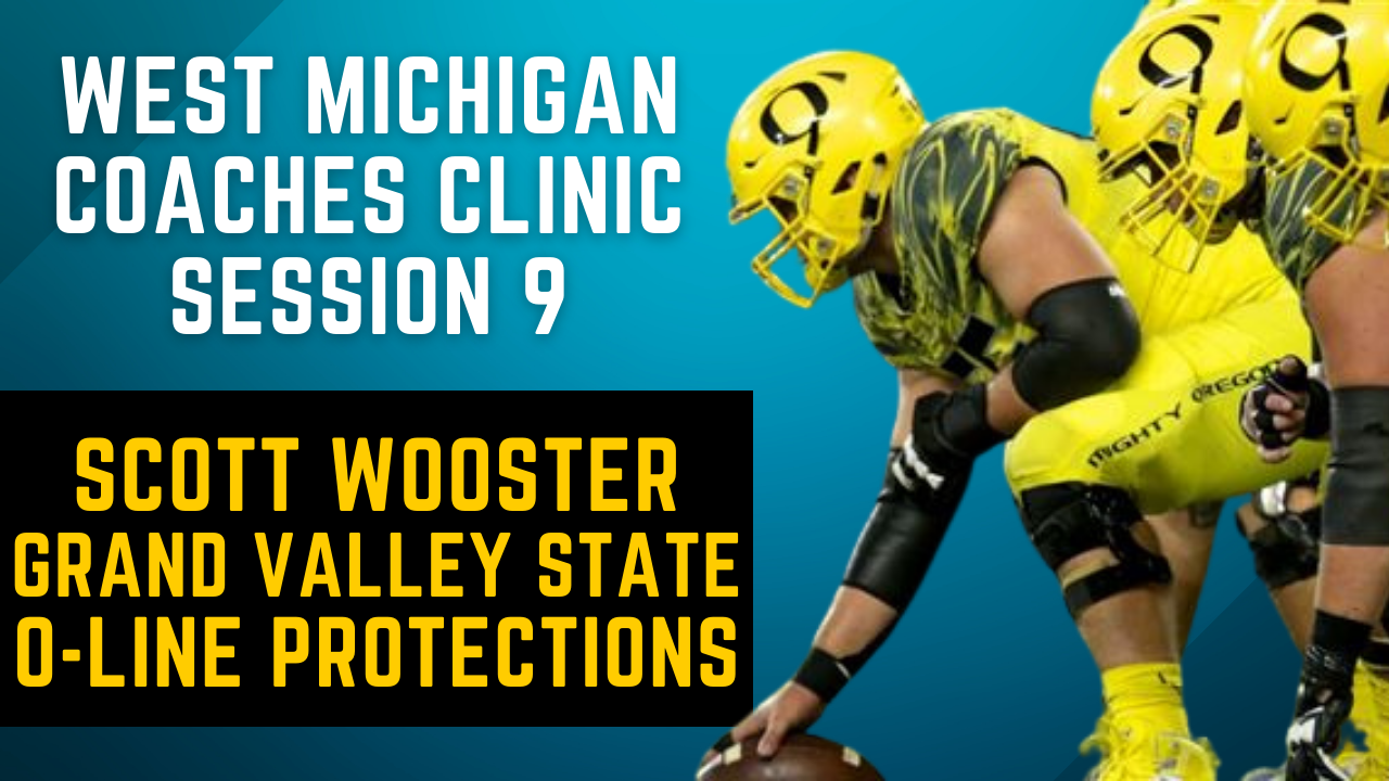 West Michigan Coaches Clinic - Session 9 - Scott Wooster: Grand Valley State O-Line Protections